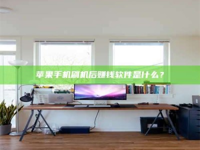 大庆苹果手机刷机后赚钱软件是什么？