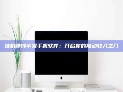 大庆挂机赚钱苹果手机软件：开启你的被动收入之门