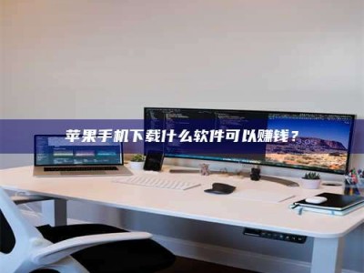 大庆苹果手机下载什么软件可以赚钱？